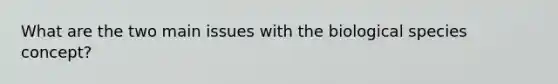 What are the two main issues with the biological species concept?