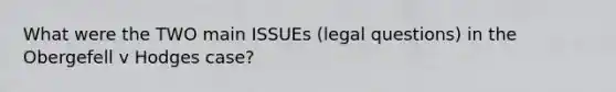 What were the TWO main ISSUEs (legal questions) in the Obergefell v Hodges case?