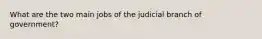 What are the two main jobs of the judicial branch of government?