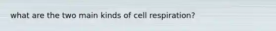 what are the two main kinds of cell respiration?