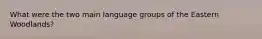 What were the two main language groups of the Eastern Woodlands?