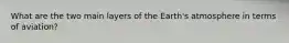 What are the two main layers of the Earth's atmosphere in terms of aviation?