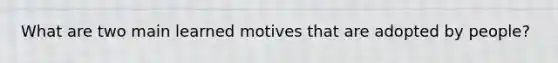 What are two main learned motives that are adopted by people?