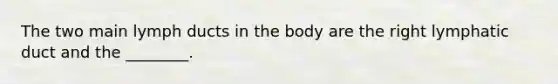 The two main lymph ducts in the body are the right lymphatic duct and the ________.