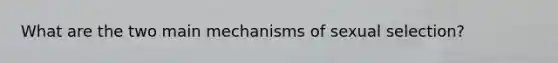 What are the two main mechanisms of sexual selection?