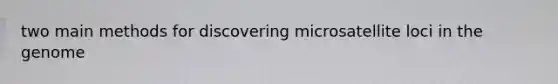 two main methods for discovering microsatellite loci in the genome