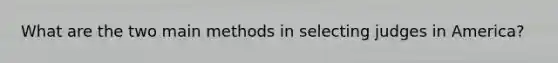 What are the two main methods in selecting judges in America?