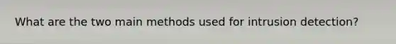What are the two main methods used for intrusion detection?