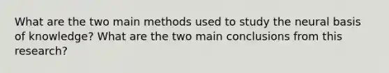 What are the two main methods used to study the neural basis of knowledge? What are the two main conclusions from this research?