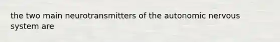 the two main neurotransmitters of the autonomic nervous system are
