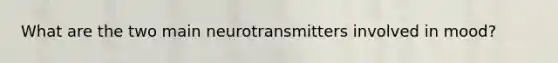 What are the two main neurotransmitters involved in mood?