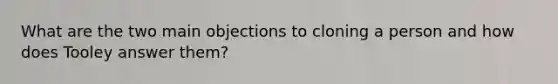 What are the two main objections to cloning a person and how does Tooley answer them?