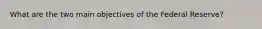 What are the two main objectives of the Federal Reserve?