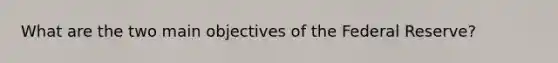 What are the two main objectives of the Federal Reserve?