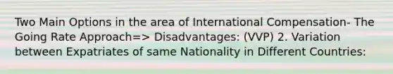 Two Main Options in the area of International Compensation- The Going Rate Approach=> Disadvantages: (VVP) 2. Variation between Expatriates of same Nationality in Different Countries: