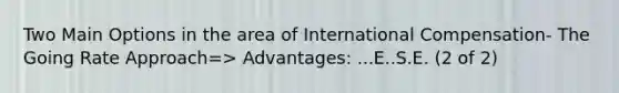 Two Main Options in the area of International Compensation- The Going Rate Approach=> Advantages: ...E..S.E. (2 of 2)