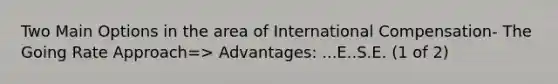 Two Main Options in the area of International Compensation- The Going Rate Approach=> Advantages: ...E..S.E. (1 of 2)