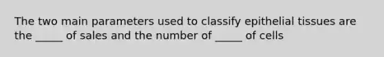 The two main parameters used to classify <a href='https://www.questionai.com/knowledge/k7dms5lrVY-epithelial-tissue' class='anchor-knowledge'>epithelial tissue</a>s are the _____ of sales and the number of _____ of cells