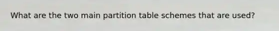 What are the two main partition table schemes that are used?