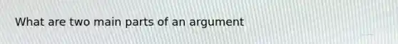 What are two main parts of an argument