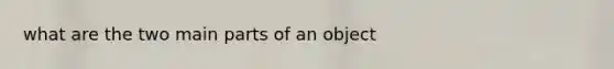 what are the two main parts of an object