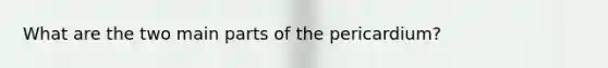 What are the two main parts of the pericardium?