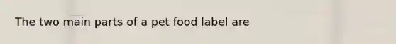 The two main parts of a pet food label are