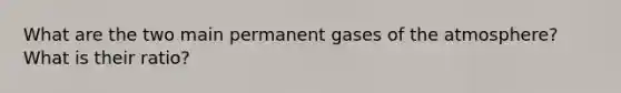 What are the two main permanent gases of the atmosphere? What is their ratio?