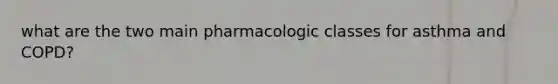 what are the two main pharmacologic classes for asthma and COPD?