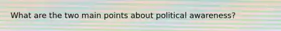 What are the two main points about political awareness?