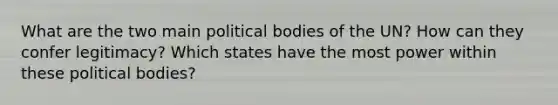 What are the two main political bodies of the UN? How can they confer legitimacy? Which states have the most power within these political bodies?