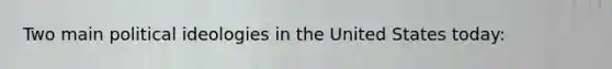 Two main political ideologies in the United States today: