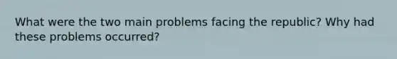 What were the two main problems facing the republic? Why had these problems occurred?