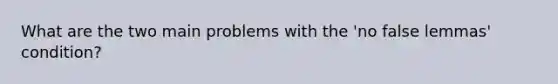 What are the two main problems with the 'no false lemmas' condition?