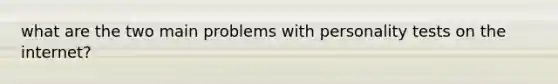 what are the two main problems with personality tests on the internet?