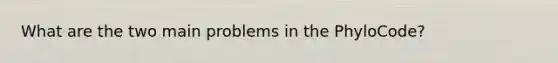 What are the two main problems in the PhyloCode?