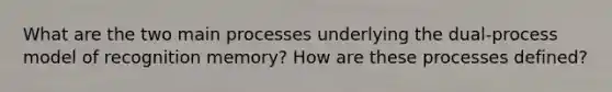 What are the two main processes underlying the dual-process model of recognition memory? How are these processes defined?