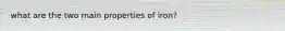 what are the two main properties of iron?