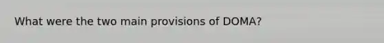 What were the two main provisions of DOMA?