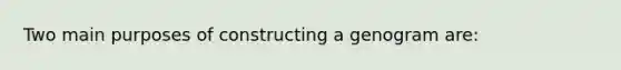 Two main purposes of constructing a genogram are: