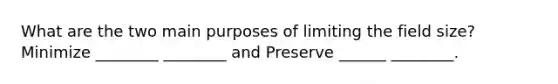 What are the two main purposes of limiting the field size? Minimize ________ ________ and Preserve ______ ________.