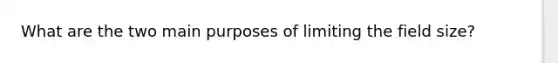 What are the two main purposes of limiting the field size?