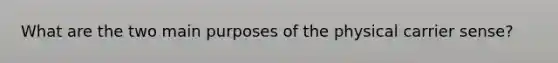 What are the two main purposes of the physical carrier sense?