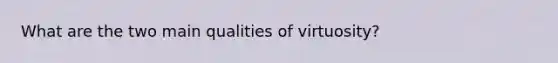 What are the two main qualities of virtuosity?