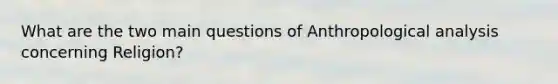 What are the two main questions of Anthropological analysis concerning Religion?