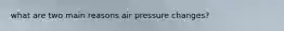 what are two main reasons air pressure changes?