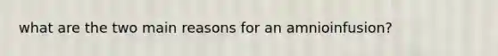 what are the two main reasons for an amnioinfusion?