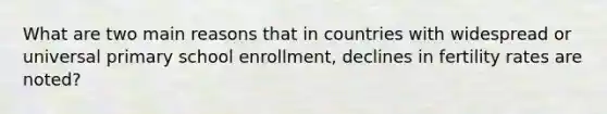 What are two main reasons that in countries with widespread or universal primary school enrollment, declines in fertility rates are noted?