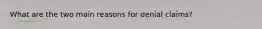 What are the two main reasons for denial claims?