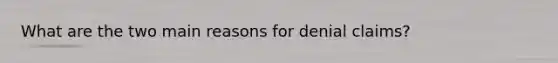 What are the two main reasons for denial claims?